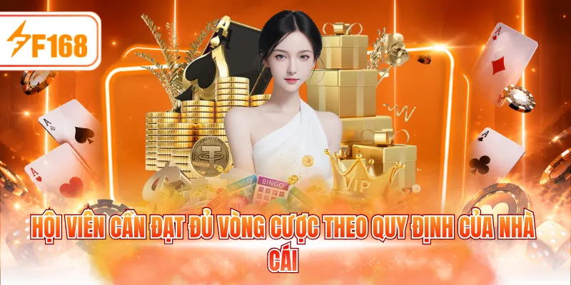 Hội viên cần đạt đủ vòng cược theo quy định của nhà cái